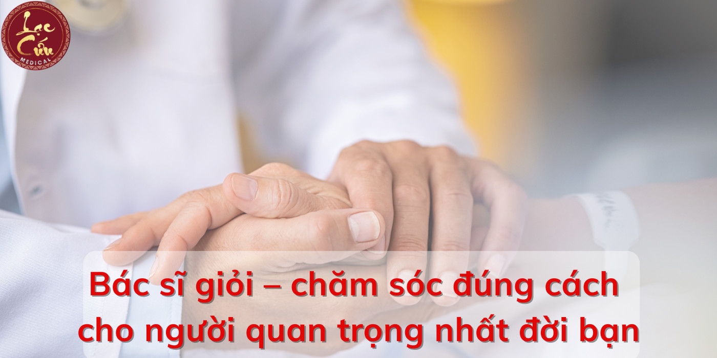 Bác sĩ giỏi – chăm sóc đúng cách cho người quan trọng nhất đời bạn